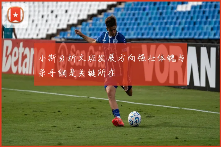 小斯分析文班发展方向强壮体魄与杀手锏是关键所在