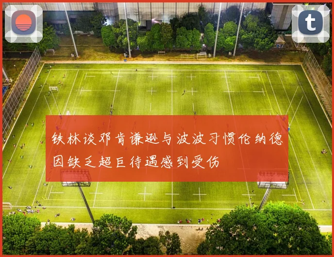 铁林谈邓肯谦逊与波波习惯伦纳德因缺乏超巨待遇感到受伤