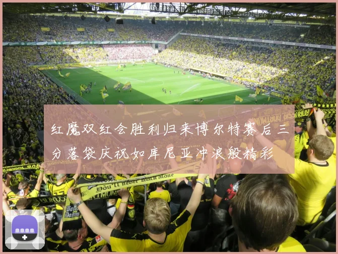 红魔双红会胜利归来博尔特赛后三分落袋庆祝如库尼亚冲浪般精彩